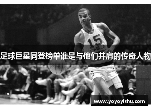 足球巨星同登榜单谁是与他们并肩的传奇人物