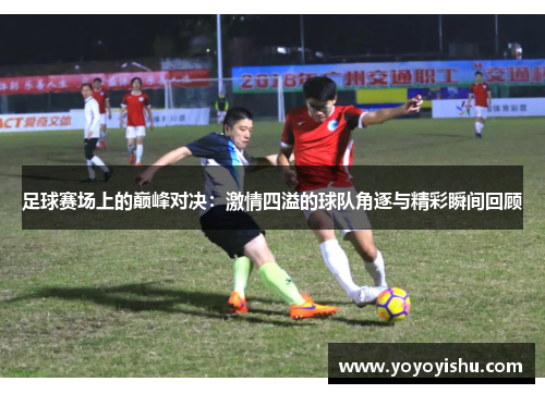 足球赛场上的巅峰对决：激情四溢的球队角逐与精彩瞬间回顾