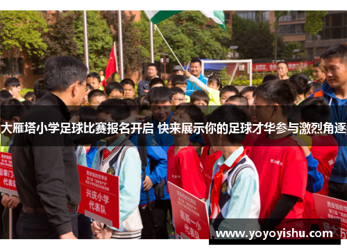 大雁塔小学足球比赛报名开启 快来展示你的足球才华参与激烈角逐