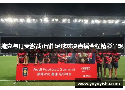 捷克与丹麦激战正酣 足球对决直播全程精彩呈现